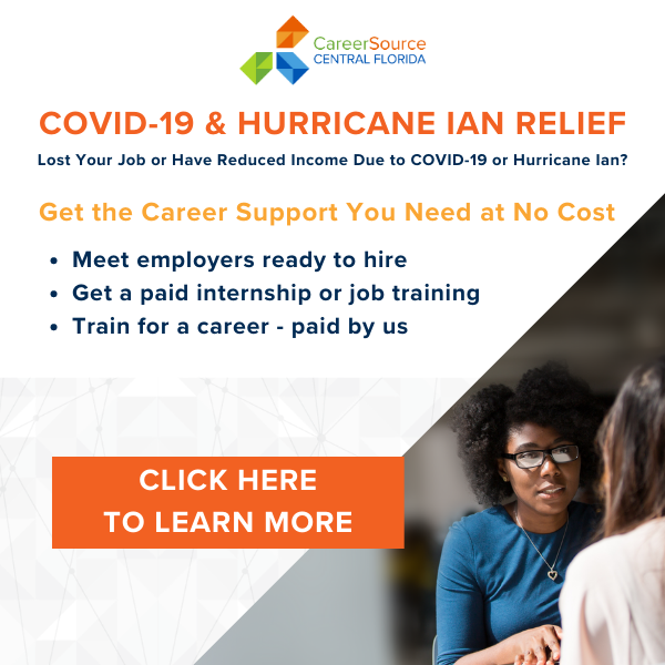 COVID-19 & Hurricane Ian Relief for individuals who have lost their job or have reduced income due to COVID-19 or Hurricane Ian. Career support at no cost.